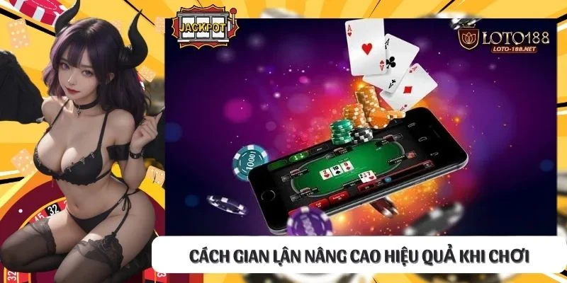 Cách gian lận nâng cao hiệu quả khi chơi