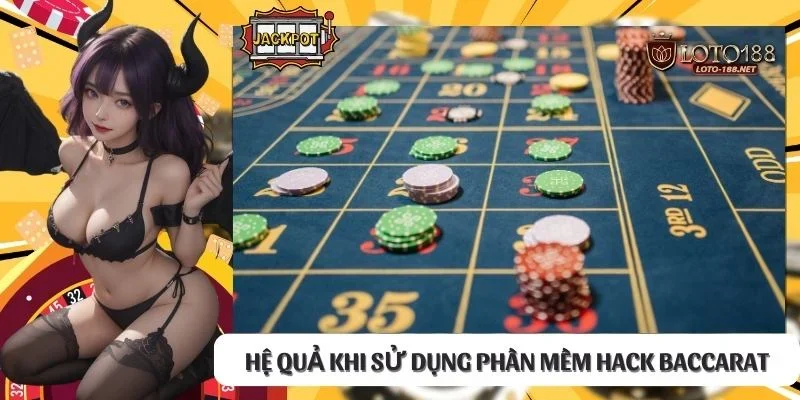 Hệ quả khi sử dụng phần mềm hack Baccarat
