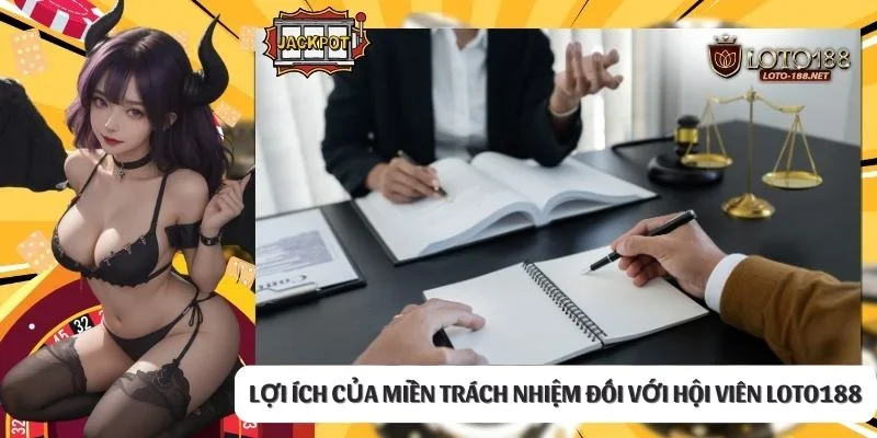 Lợi ích của miễn trách nhiệm đối với hội viên LOTO188