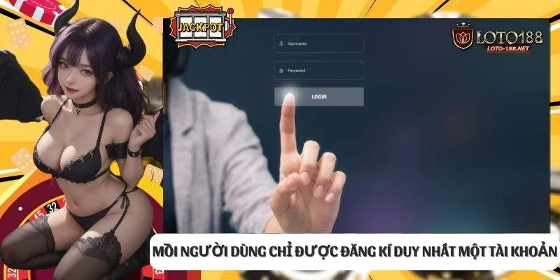 Mỗi người dùng chỉ được đăng kí duy nhất một tài khoản