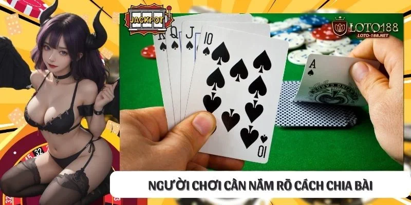 Người chơi cần nắm rõ cách chia bài